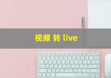 视频 转 live